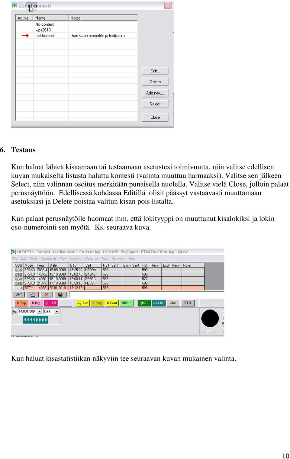 Edellisessä kohdassa Editillä olisit päässyt vastaavasti muuttamaan asetuksiasi ja Delete poistaa valitun kisan pois listalta.