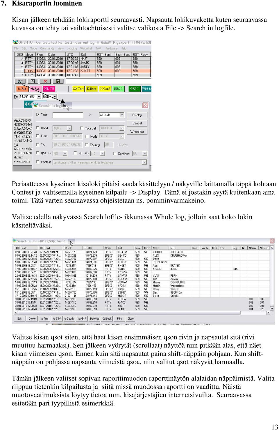 Tätä varten seuraavassa ohjeistetaan ns. pomminvarmakeino. Valitse edellä näkyvässä Search lofile- ikkunassa Whole log, jolloin saat koko lokin käsiteltäväksi.