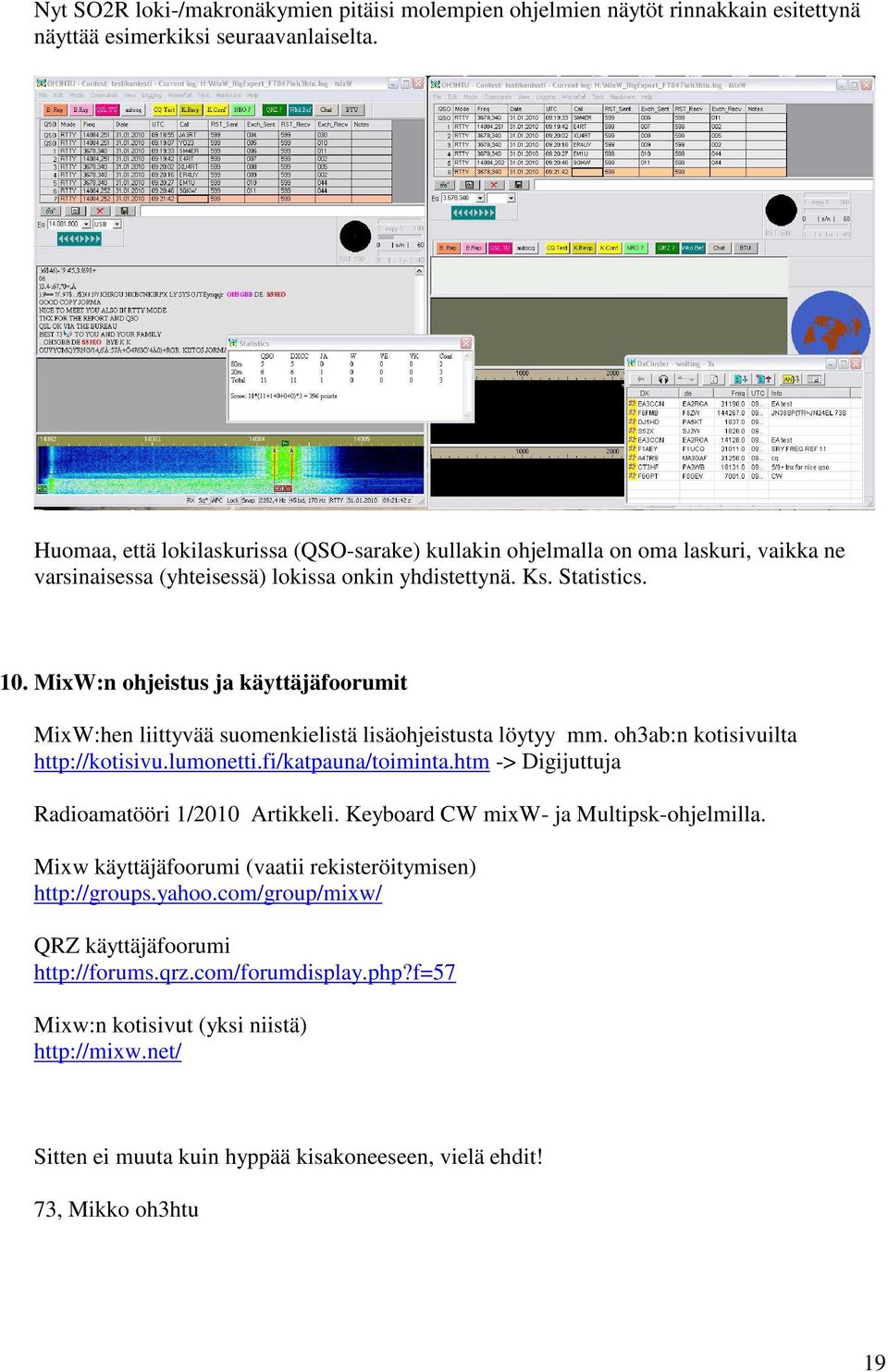 MixW:n ohjeistus ja käyttäjäfoorumit MixW:hen liittyvää suomenkielistä lisäohjeistusta löytyy mm. oh3ab:n kotisivuilta http://kotisivu.lumonetti.fi/katpauna/toiminta.