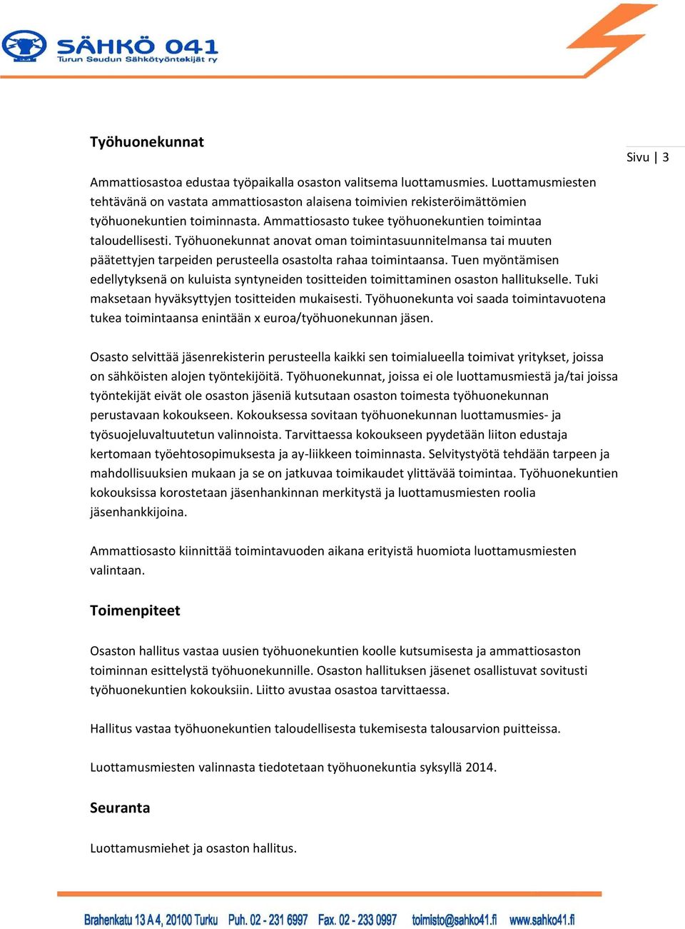 Työhuonekunnat anovat oman toimintasuunnitelmansa tai muuten päätettyjen tarpeiden perusteella osastolta rahaa toimintaansa.