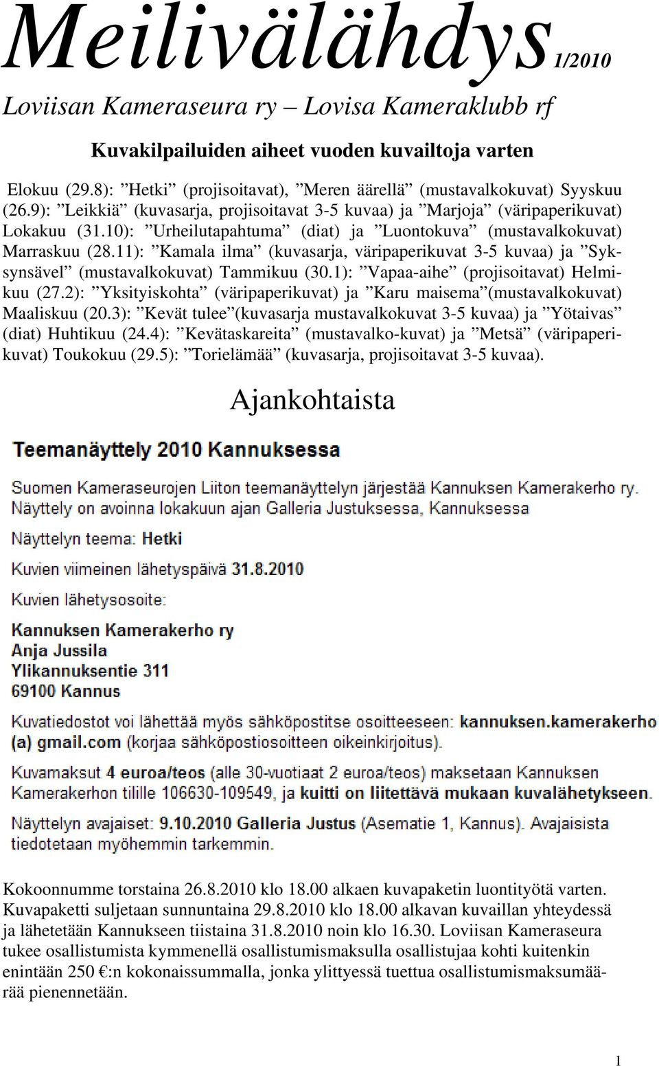 11): Kamala ilma (kuvasarja, väripaperikuvat 3-5 kuvaa) ja Syksynsävel (mustavalkokuvat) Tammikuu (30.1): Vapaa-aihe (projisoitavat) Helmikuu (27.