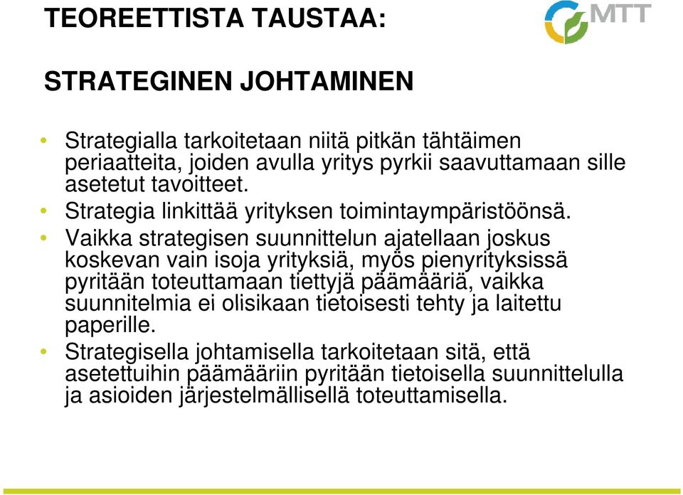 Vaikka strategisen suunnittelun ajatellaan joskus koskevan vain isoja yrityksiä, myös pienyrityksissä pyritään toteuttamaan tiettyjä päämääriä, vaikka