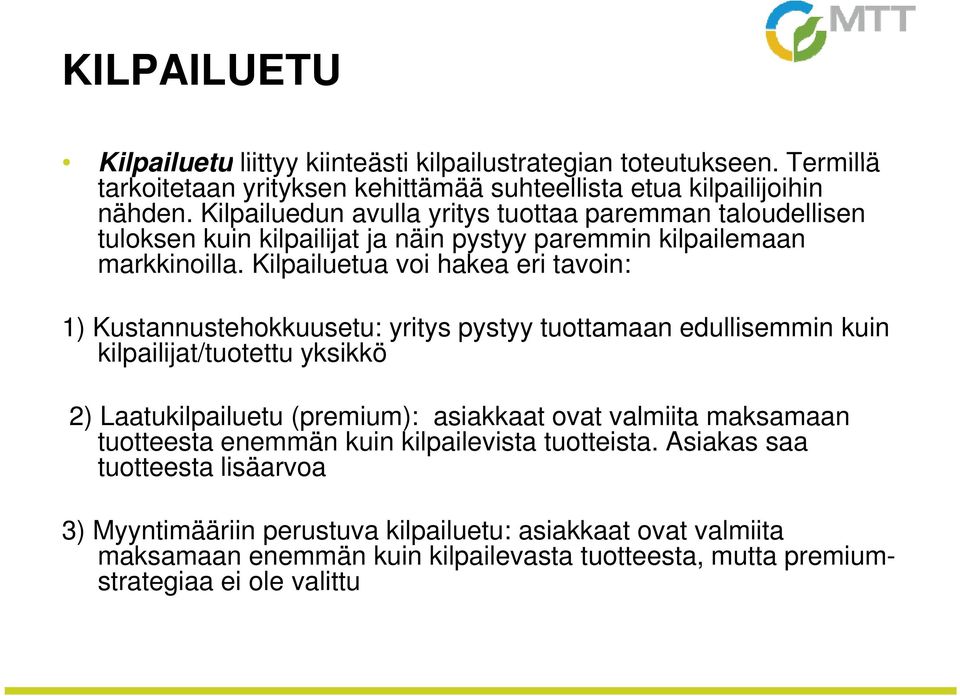 Kilpailuetua voi hakea eri tavoin: 1) Kustannustehokkuusetu: yritys y pystyy yy tuottamaan edullisemmin kuin kilpailijat/tuotettu yksikkö 2) Laatukilpailuetu (premium): asiakkaat ovat