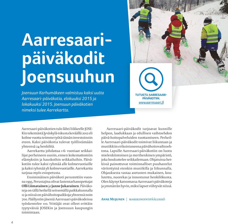fi Aarresaari-päiväkotien tulo lähti liikkeelle JOSE- Kin tekemästä Jyväskylä-iskusta keväällä 2012 eli kolme vuotta teimme työtä tämän investoinnin eteen.