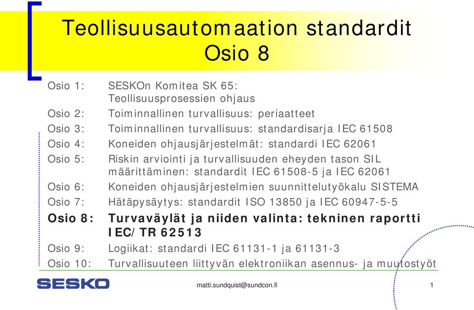 standardit IEC 61508-5 ja IEC 62061 Osio 6: Koneiden ohjausjärjestelmien suunnittelutyökalu SISTEMA Osio 7: Hätäpysäytys: standardit ISO 13850 ja IEC 60947-5-5 Osio 8: Turvaväylät