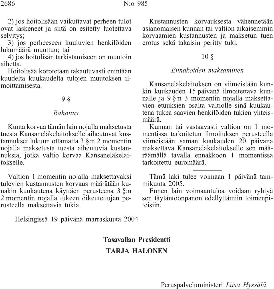 9 Rahoitus Kunta korvaa tämän lain nojalla maksetusta tuesta Kansaneläkelaitokselle aiheutuvat kustannukset lukuun ottamatta 3 :n 2 momentin nojalla maksetusta tuesta aiheutuvia kustannuksia, jotka