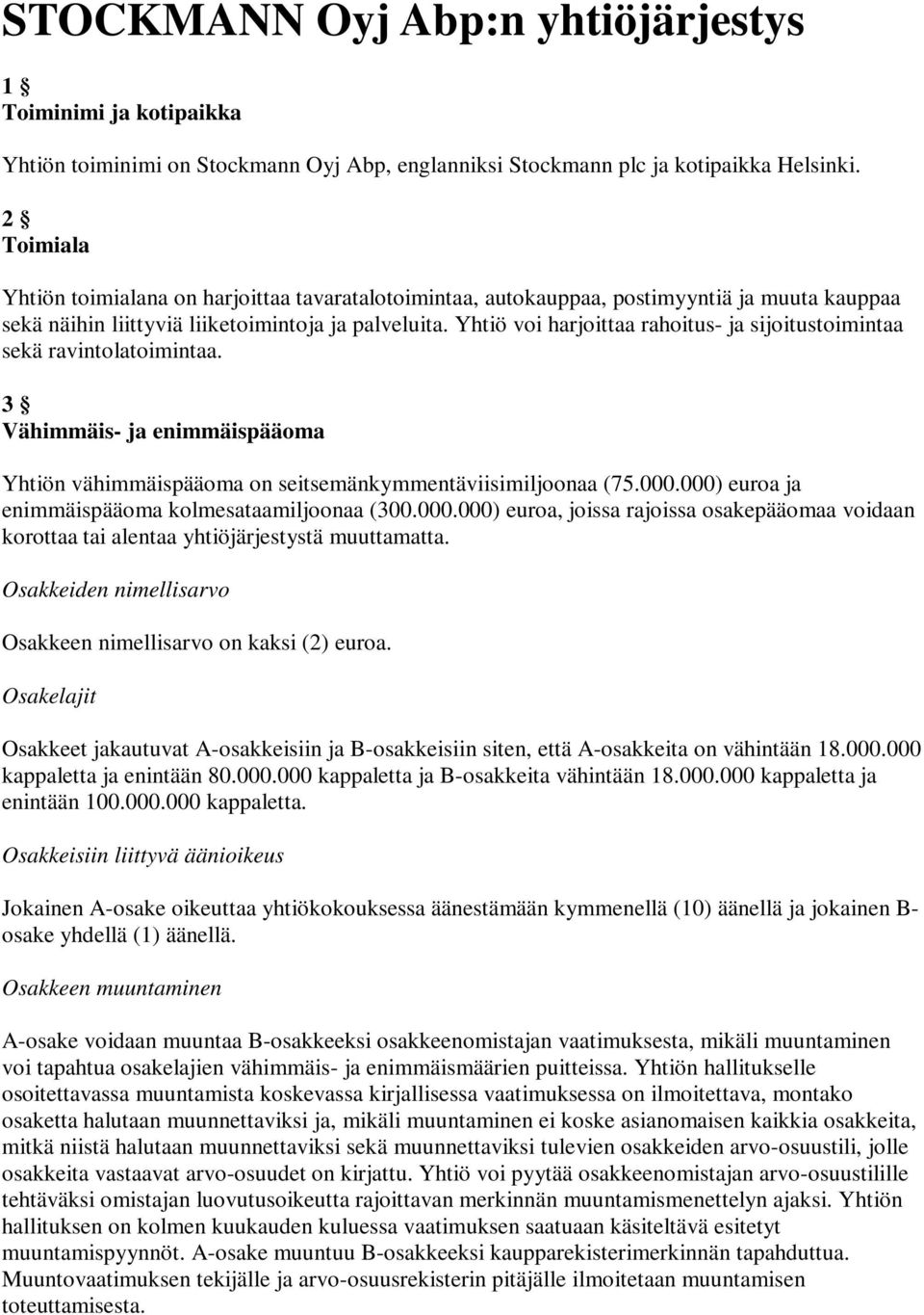 Yhtiö voi harjoittaa rahoitus- ja sijoitustoimintaa sekä ravintolatoimintaa. 3 Vähimmäis- ja enimmäispääoma Yhtiön vähimmäispääoma on seitsemänkymmentäviisimiljoonaa (75.000.