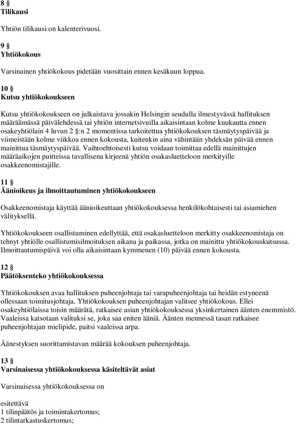 ennen osakeyhtiölain 4 luvun 2 :n 2 momentissa tarkoitettua yhtiökokouksen täsmäytyspäivää ja viimeistään kolme viikkoa ennen kokousta, kuitenkin aina vähintään yhdeksän päivää ennen mainittua