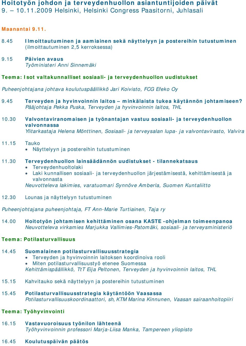 15 Päivien avaus Työministeri Anni Sinnemäki Teema: Isot valtakunnalliset sosiaali- ja terveydenhuollon uudistukset Puheenjohtajana johtava koulutuspäällikkö Jari Koivisto, FCG Efeko Oy 9.