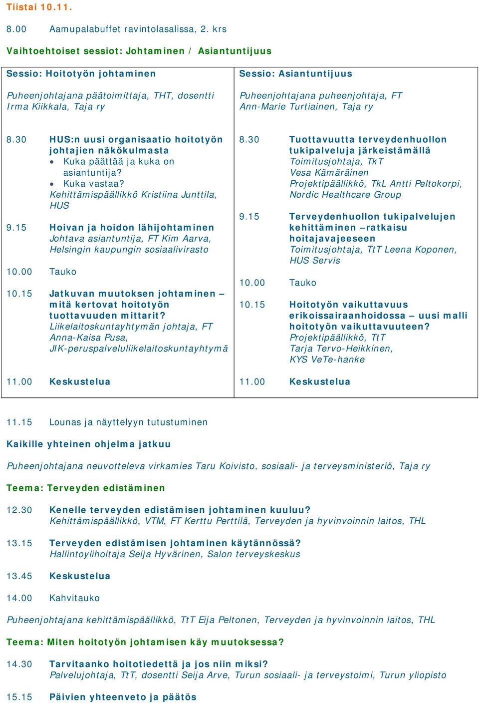 puheenjohtaja, FT Ann-Marie Turtiainen, Taja ry 8.30 HUS:n uusi organisaatio hoitotyön johtajien näkökulmasta Kuka päättää ja kuka on asiantuntija? Kuka vastaa?