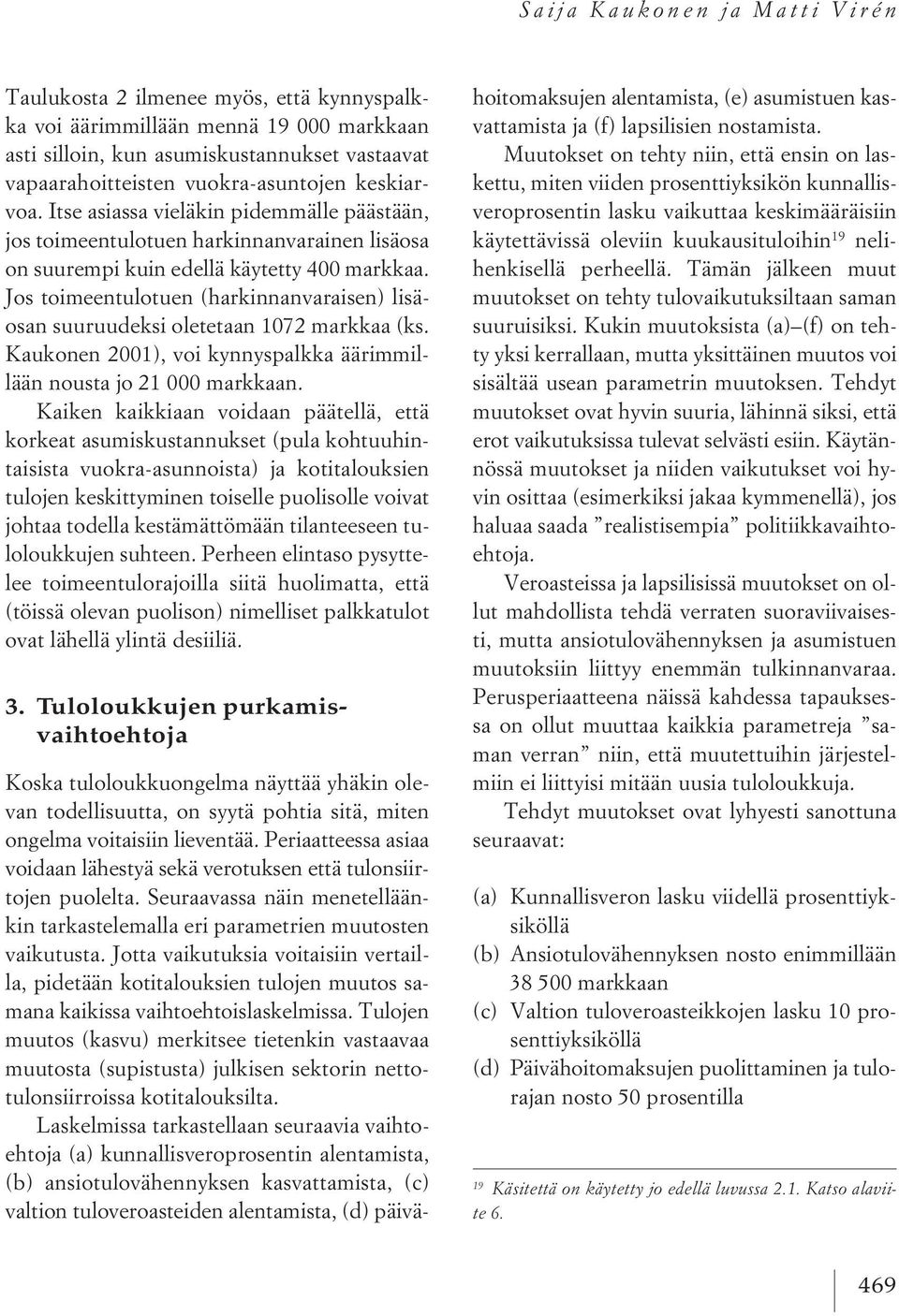 Jos toimeentulotuen (harkinnanvaraisen) lisäosan suuruudeksi oletetaan 1072 markkaa (ks. Kaukonen 2001), voi kynnyspalkka äärimmillään nousta jo 21 000 markkaan.