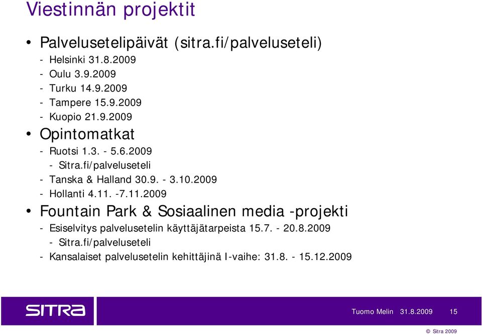 2009 - Hollanti 4.11. -7.11.2009 Fountain Park & Sosiaalinen media -projekti - Esiselvitys palvelusetelin käyttäjätarpeista 15.7. - 20.