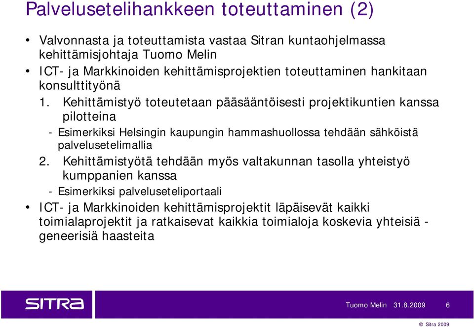 Kehittämistyö toteutetaan pääsääntöisesti projektikuntien kanssa pilotteina - Esimerkiksi Helsingin kaupungin hammashuollossa tehdään sähköistä palvelusetelimallia 2.