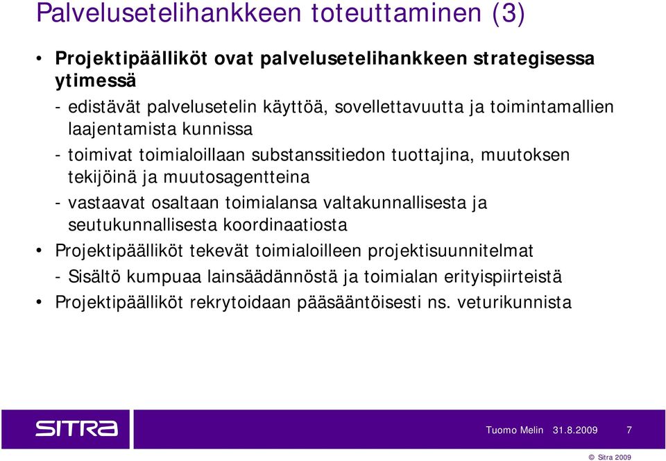 muutosagentteina - vastaavat osaltaan toimialansa valtakunnallisesta ja seutukunnallisesta koordinaatiosta Projektipäälliköt tekevät toimialoilleen