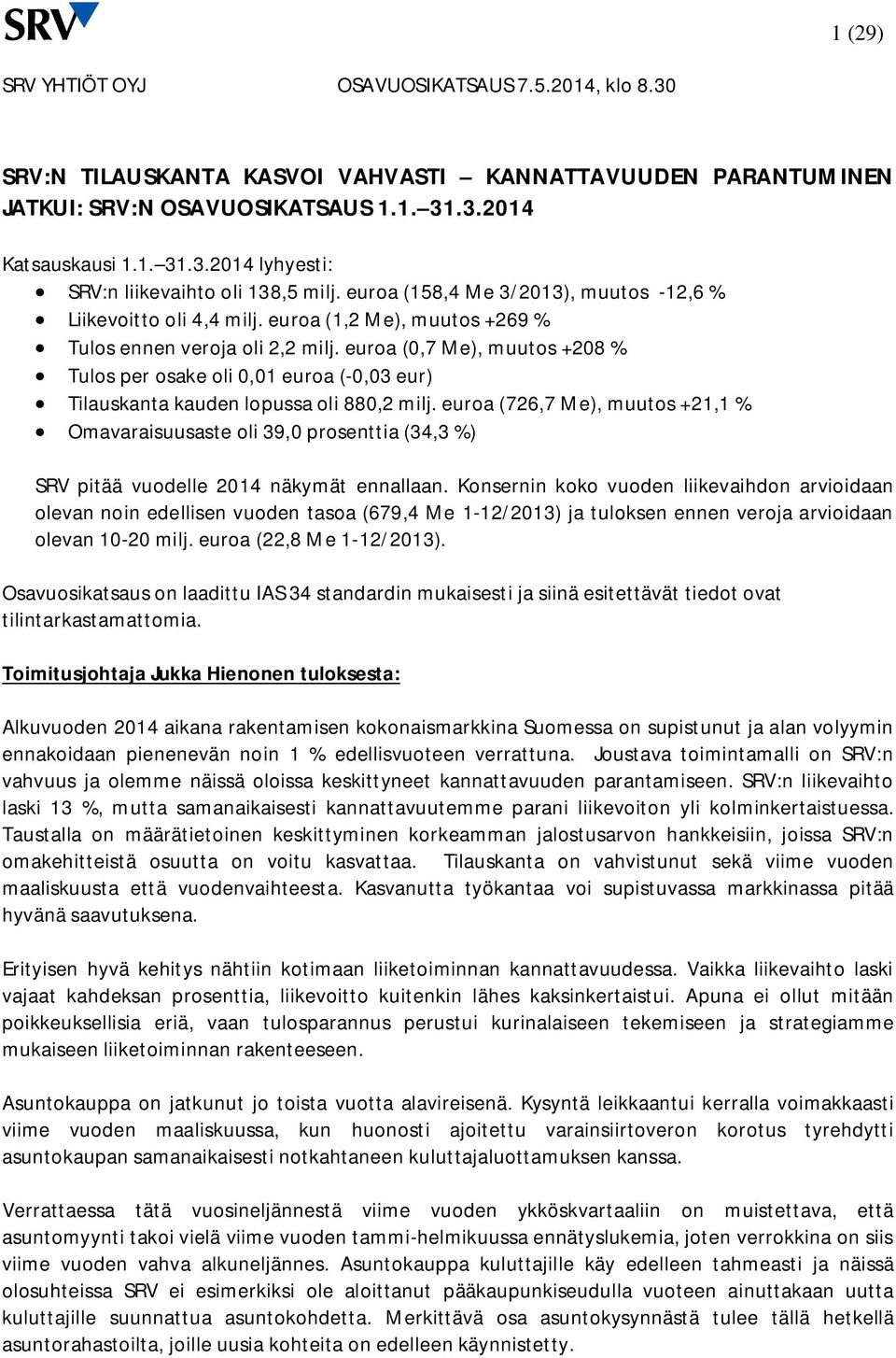 euroa (0,7 Me), muutos +208 % Tulos per osake oli 0,01 euroa (-0,03 eur) Tilauskanta kauden lopussa oli 880,2 milj.