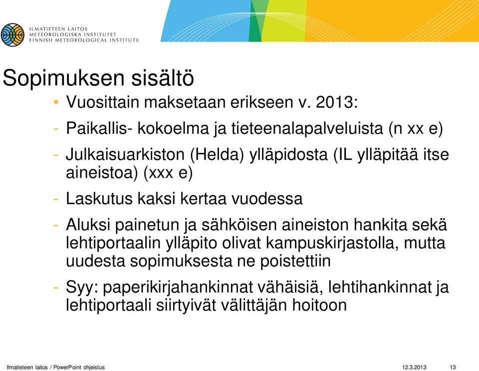 (xxx e) - Laskutus kaksi kertaa vuodessa - Aluksi painetun ja sähköisen aineiston hankita sekä lehtiportaalin ylläpito olivat