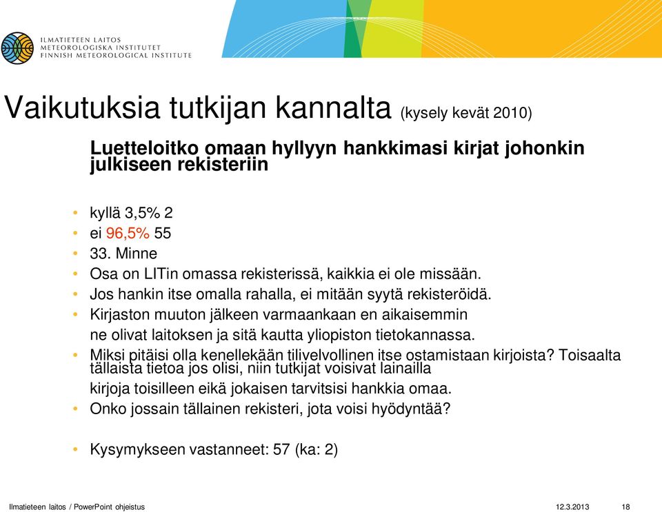 Kirjaston muuton jälkeen varmaankaan en aikaisemmin ne olivat laitoksen ja sitä kautta yliopiston tietokannassa.