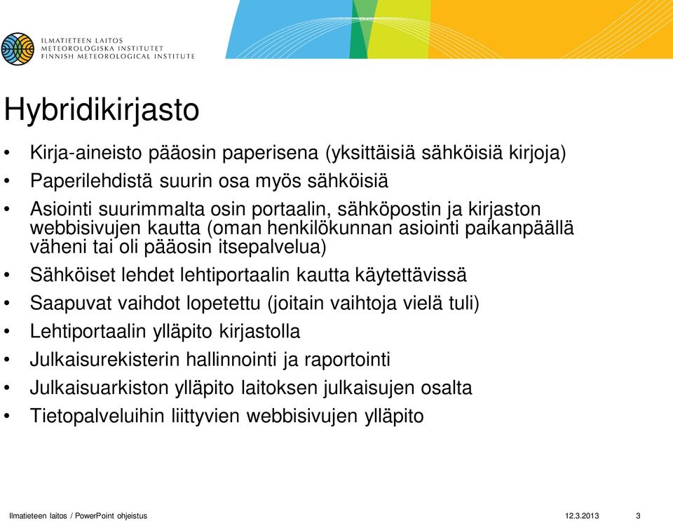 lehtiportaalin kautta käytettävissä Saapuvat vaihdot lopetettu (joitain vaihtoja vielä tuli) Lehtiportaalin ylläpito kirjastolla Julkaisurekisterin