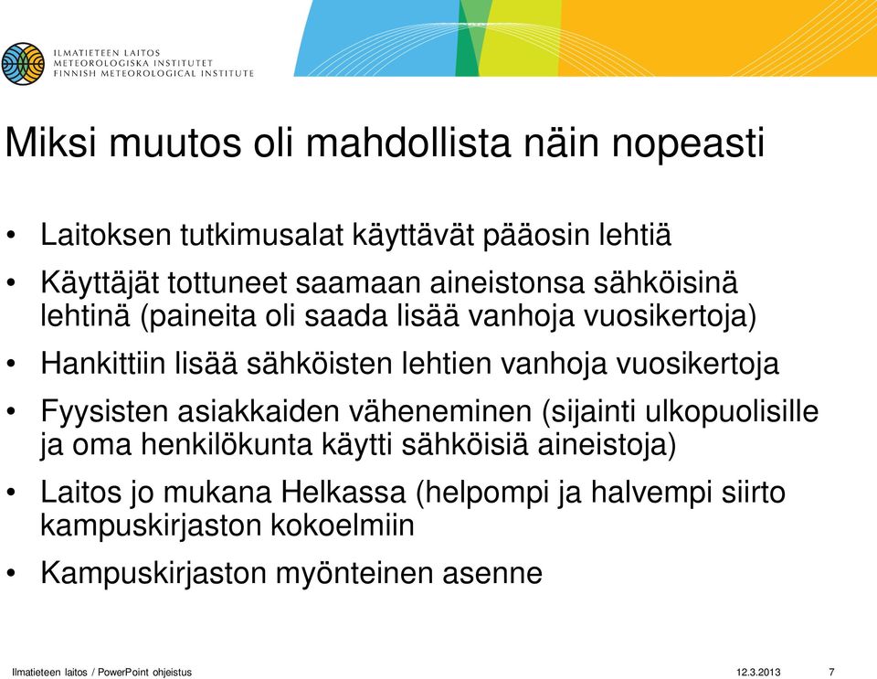 Fyysisten asiakkaiden väheneminen (sijainti ulkopuolisille ja oma henkilökunta käytti sähköisiä aineistoja) Laitos jo mukana