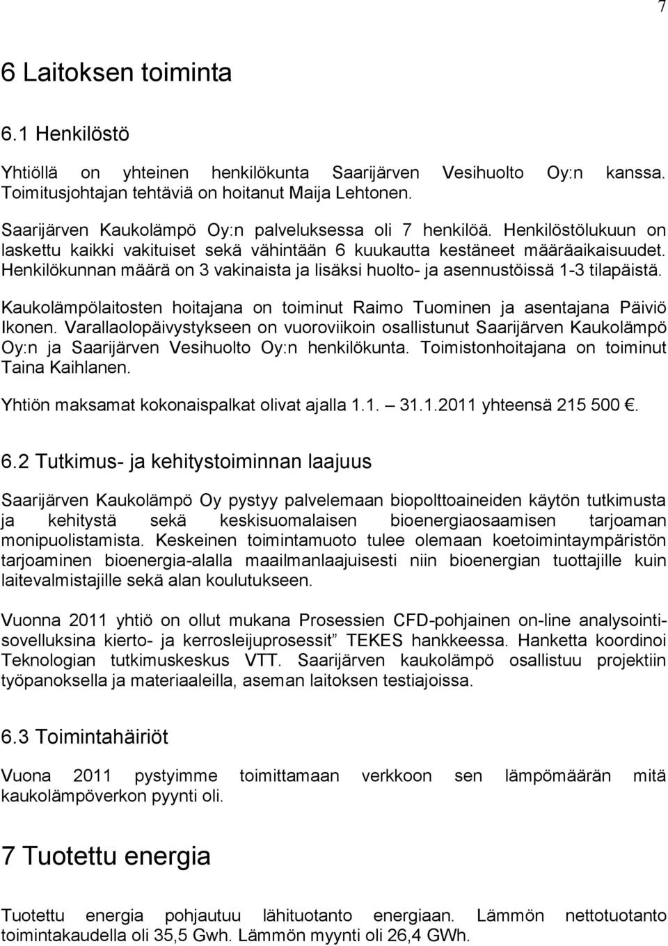 Henkilökunnan määrä on 3 vakinaista ja lisäksi huolto- ja asennustöissä 1-3 tilapäistä. Kaukolämpölaitosten hoitajana on toiminut Raimo Tuominen ja asentajana Päiviö Ikonen.