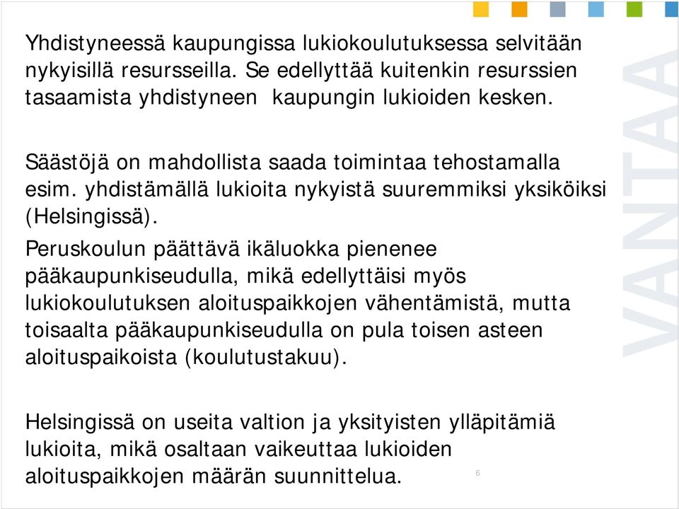 Peruskoulun päättävä ikäluokka pienenee pääkaupunkiseudulla, mikä edellyttäisi myös lukiokoulutuksen aloituspaikkojen vähentämistä, mutta toisaalta