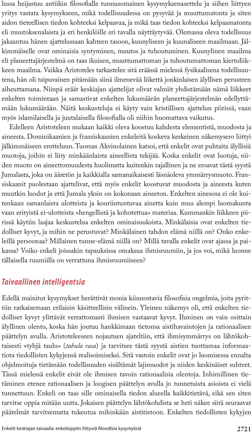 Olemassa oleva todellisuus jakaantuu hänen ajattelussaan kahteen tasoon, kuunyliseen ja kuunaliseen maailmaan. Jälkimmäiselle ovat ominaisia syntyminen, muutos ja tuhoutuminen.