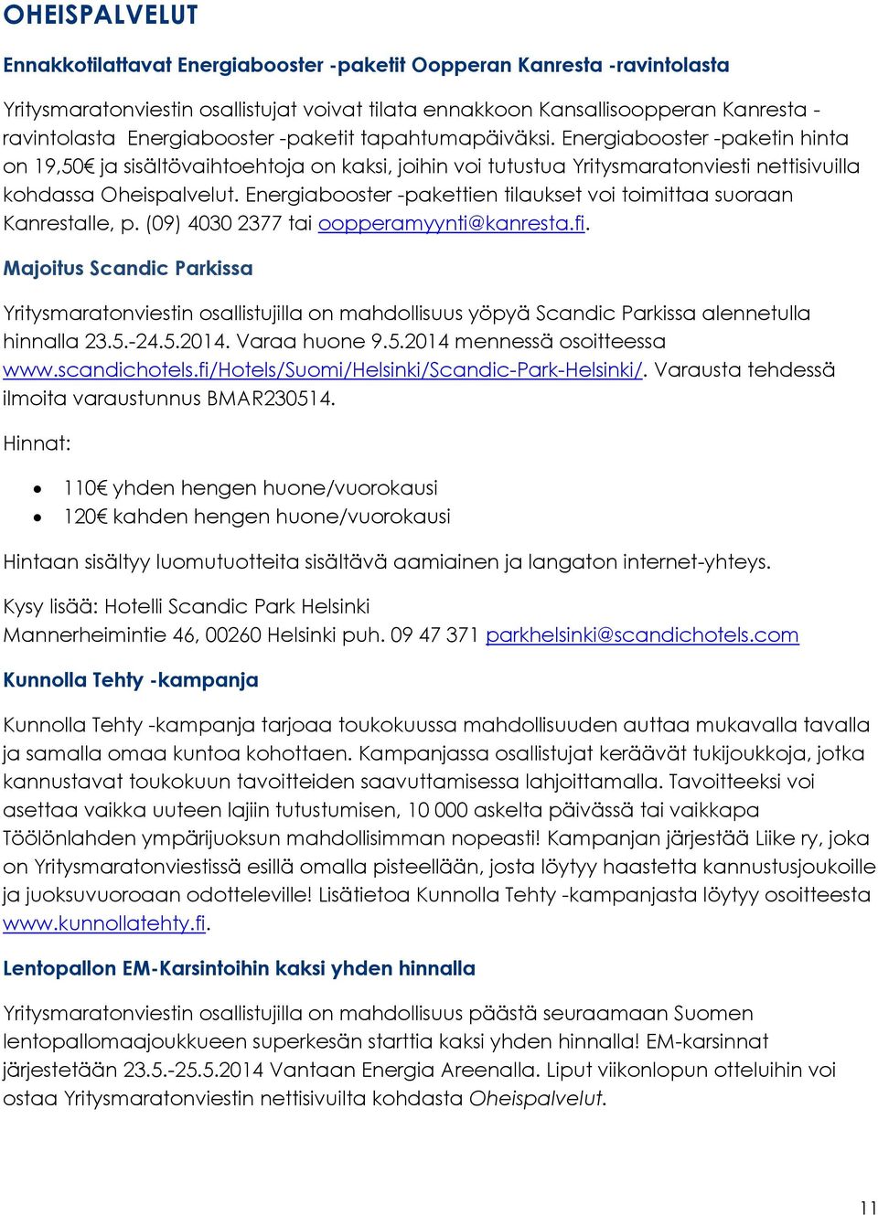 Energiabooster -pakettien tilaukset voi toimittaa suoraan Kanrestalle, p. (09) 4030 2377 tai oopperamyynti@kanresta.fi.