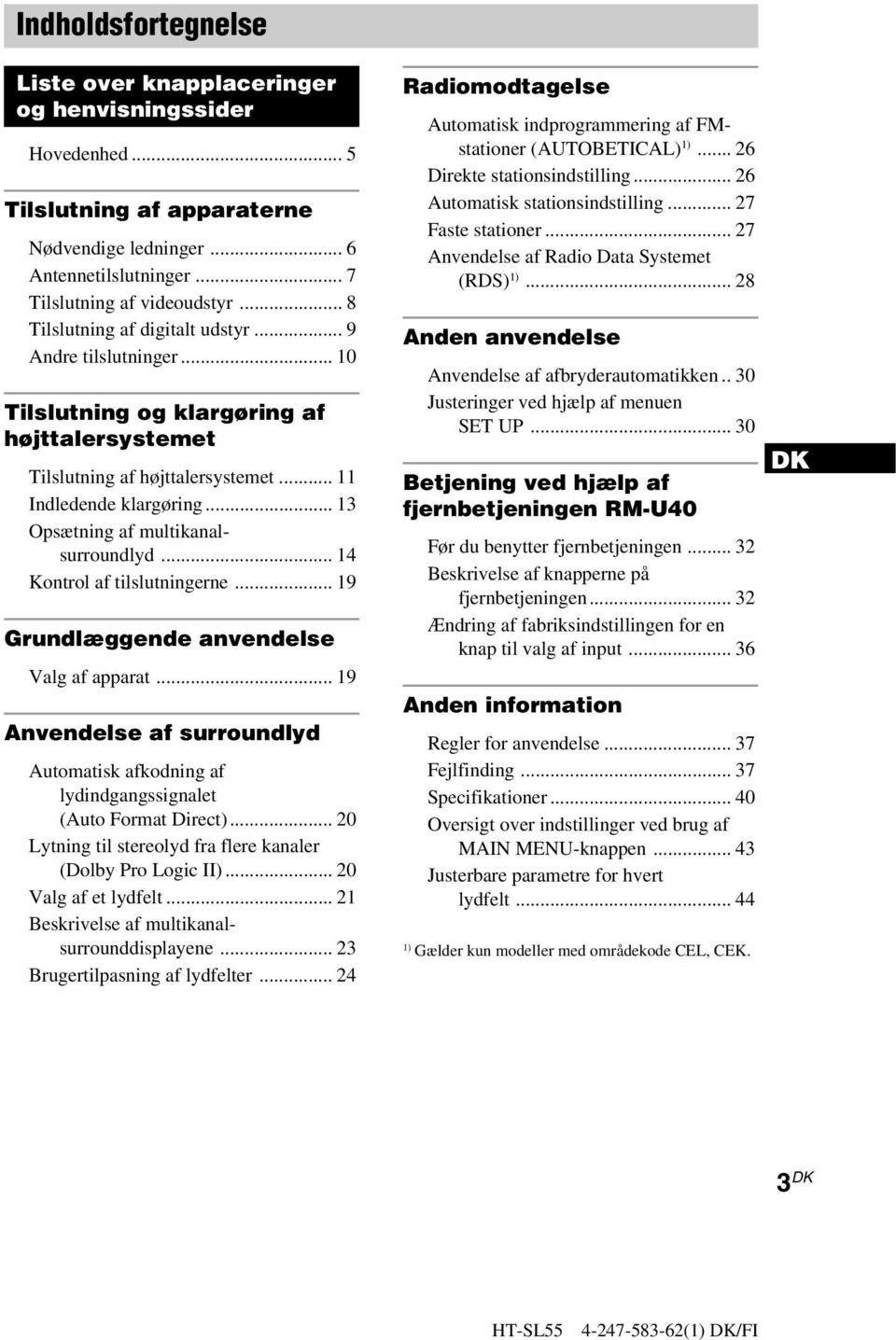 .. 13 Opsætning af multikanalsurroundlyd... 14 Kontrol af tilslutningerne... 19 Grundlæggende anvendelse Valg af apparat.