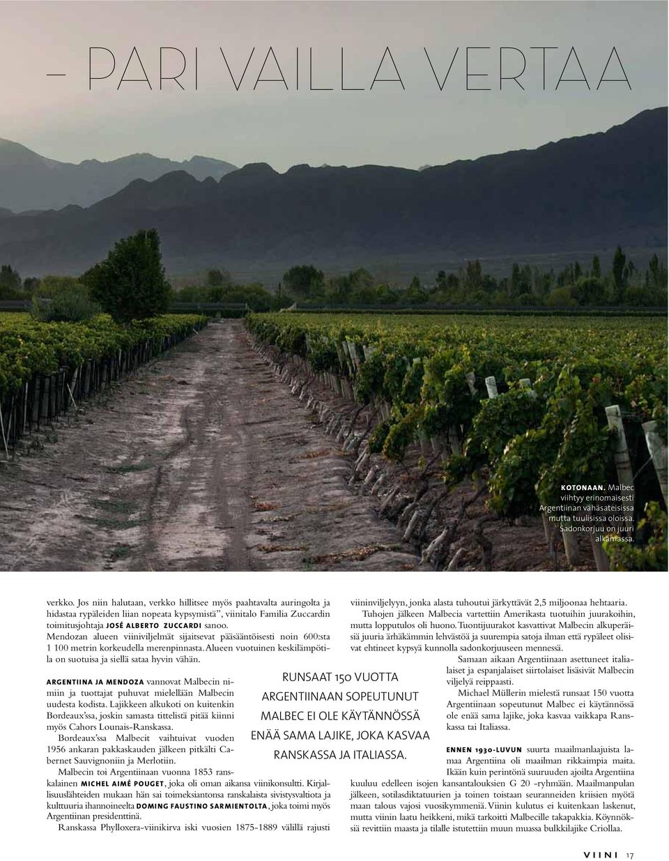 Mendozan alueen viiniviljelmät sijaitsevat pääsääntöisesti noin 600:sta 1 100 metrin korkeudella merenpinnasta. Alueen vuotuinen keskilämpötila on suotuisa ja siellä sataa hyvin vähän.