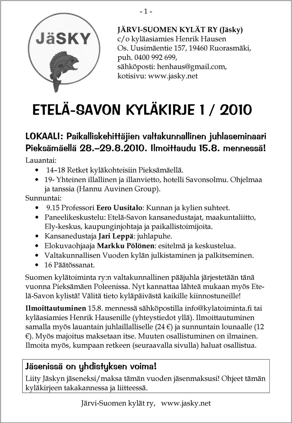 Lauantai: 14 18 Retket kyläkohteisiin Pieksämäellä. 19- Yhteinen illallinen ja illanvietto, hotelli Savonsolmu. Ohjelmaa ja tanssia (Hannu Auvinen Group). Sunnuntai: 9.