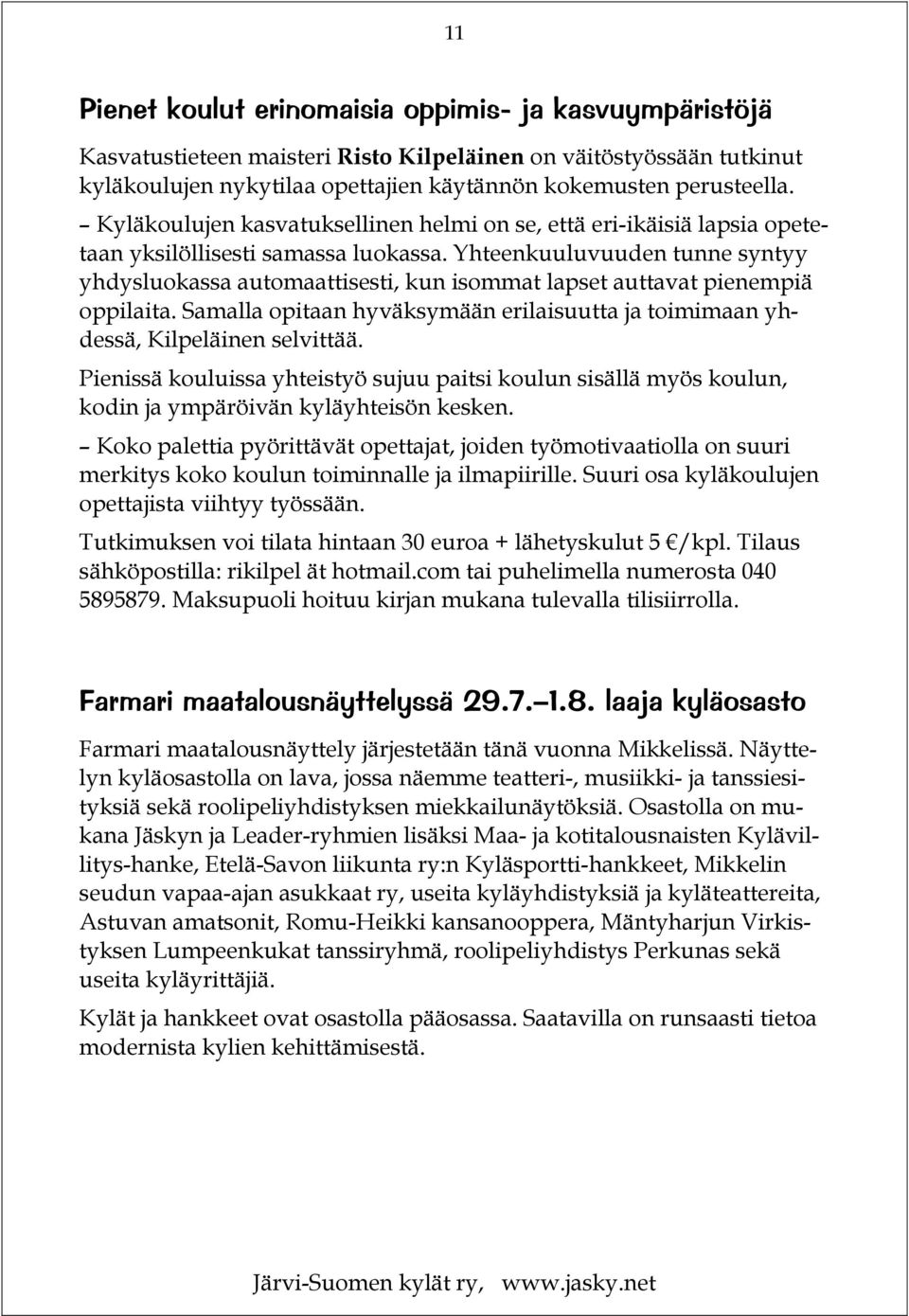 Yhteenkuuluvuuden tunne syntyy yhdysluokassa automaattisesti, kun isommat lapset auttavat pienempiä oppilaita. Samalla opitaan hyväksymään erilaisuutta ja toimimaan yhdessä, Kilpeläinen selvittää.