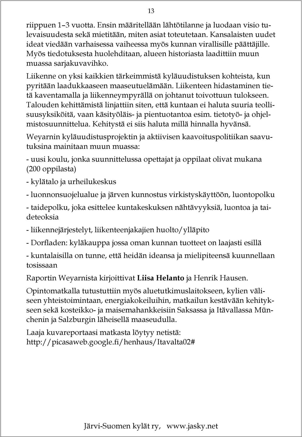 Liikenne on yksi kaikkien tärkeimmistä kyläuudistuksen kohteista, kun pyritään laadukkaaseen maaseutuelämään.