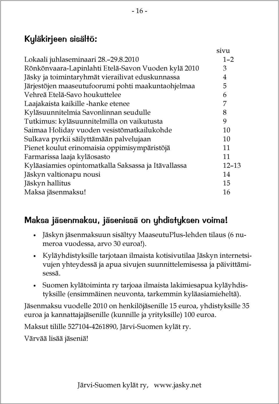 houkuttelee 6 Laajakaista kaikille -hanke etenee 7 Kyläsuunnitelmia Savonlinnan seudulle 8 Tutkimus: kyläsuunnitelmilla on vaikutusta 9 Saimaa Holiday vuoden vesistömatkailukohde 10 Sulkava pyrkii
