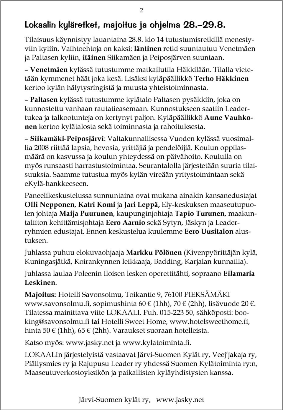 Tilalla vietetään kymmenet häät joka kesä. Lisäksi kyläpäällikkö Terho Häkkinen kertoo kylän hälytysringistä ja muusta yhteistoiminnasta.