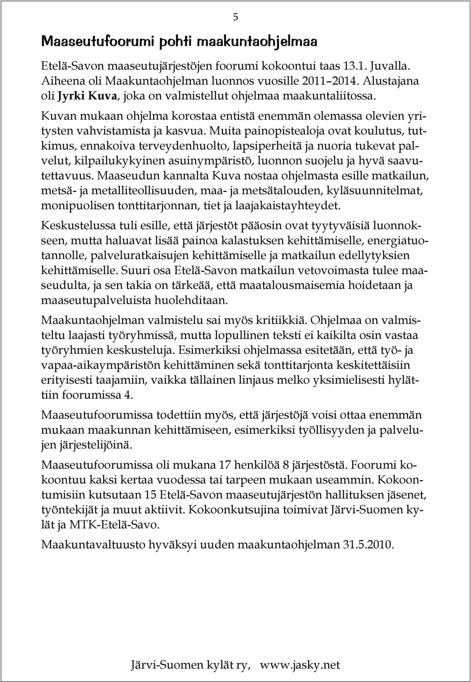 Muita painopistealoja ovat koulutus, tutkimus, ennakoiva terveydenhuolto, lapsiperheitä ja nuoria tukevat palvelut, kilpailukykyinen asuinympäristö, luonnon suojelu ja hyvä saavutettavuus.