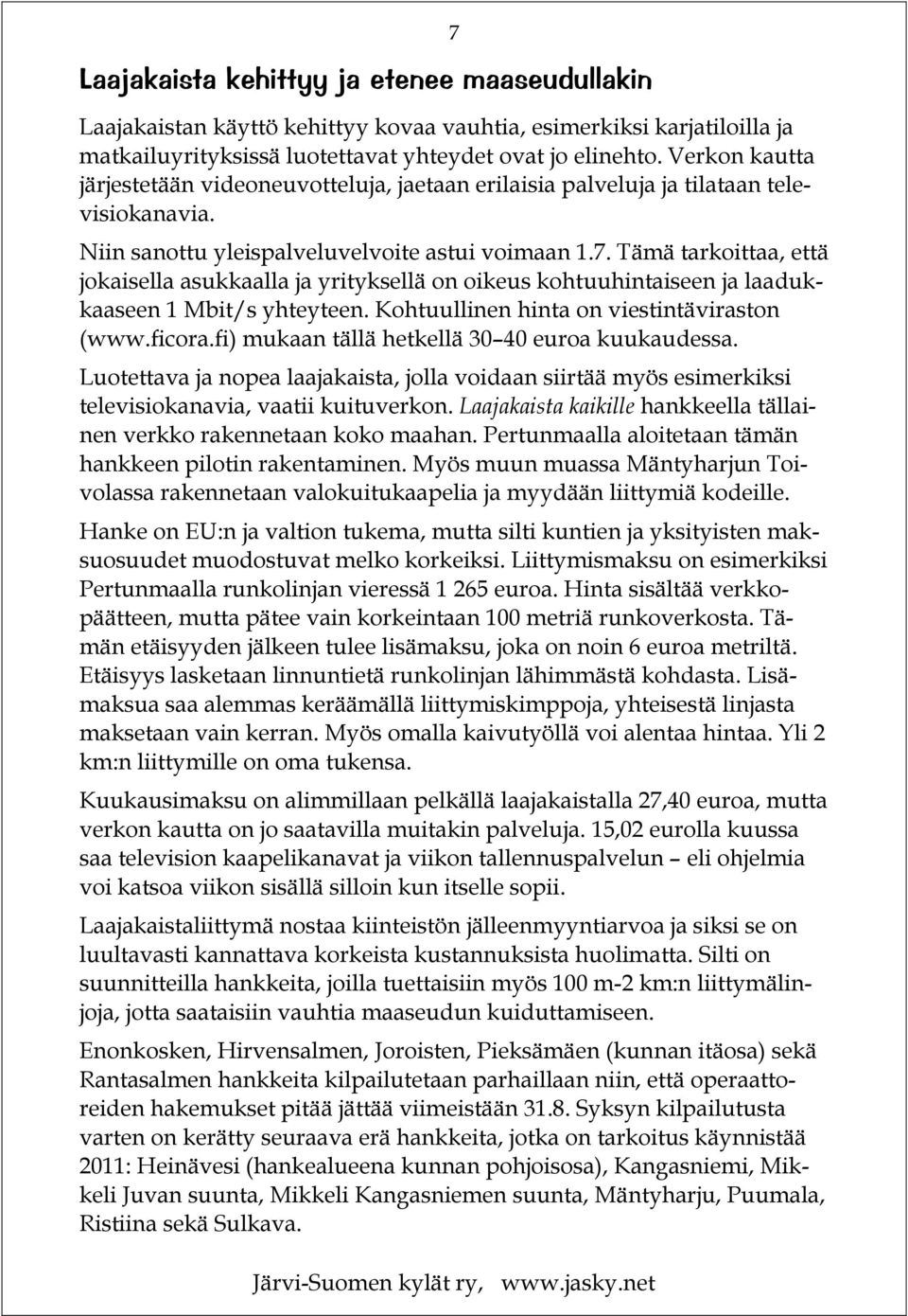 Niin sanottu yleispalveluvelvoite astui voimaan 1.7. Tämä tarkoittaa, että jokaisella asukkaalla ja yrityksellä on oikeus kohtuuhintaiseen ja laadukkaaseen 1 Mbit/s yhteyteen.