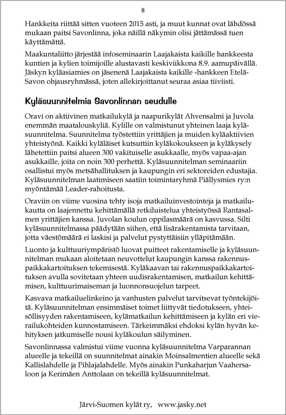 Jäskyn kyläasiamies on jäsenenä Laajakaista kaikille -hankkeen Etelä- Savon ohjausryhmässä, joten allekirjoittanut seuraa asiaa tiiviisti.