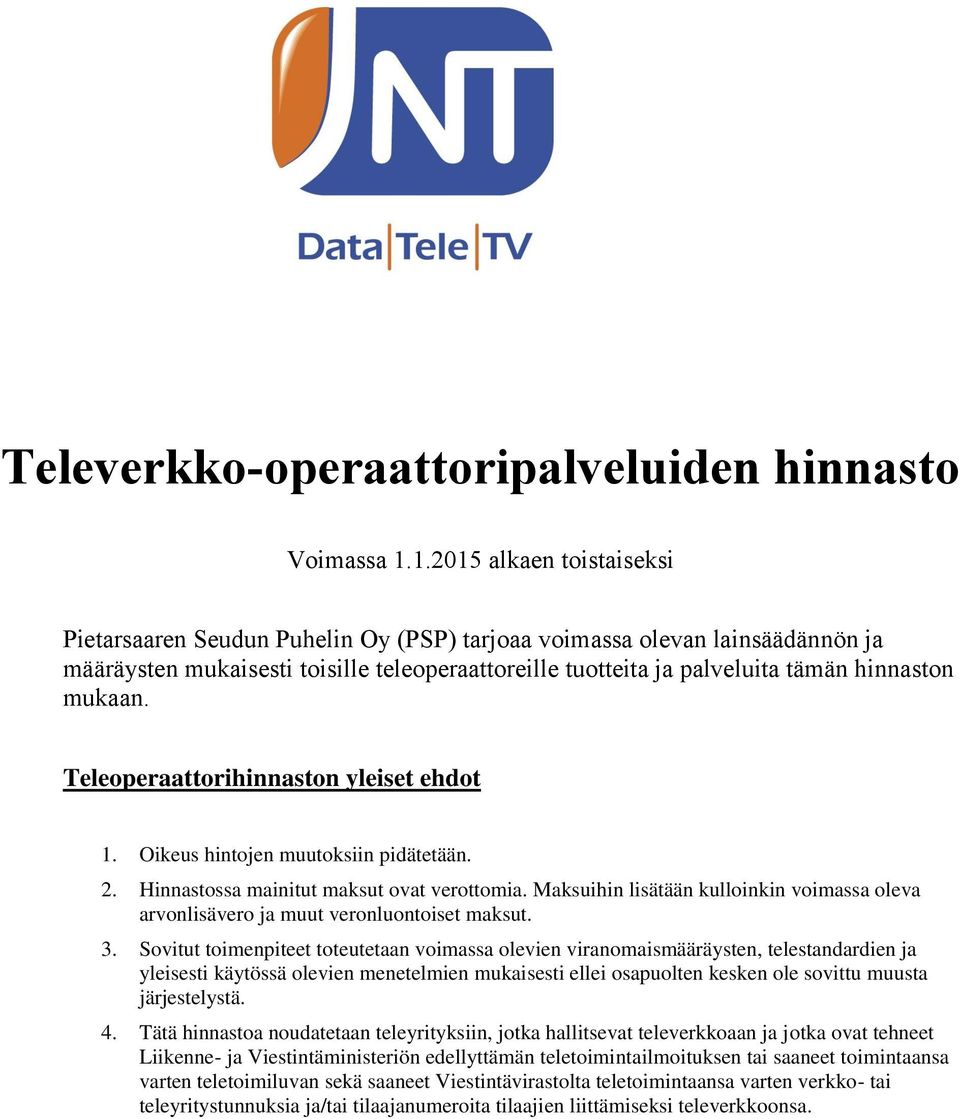 mukaan. Teleoperaattorihinnaston yleiset ehdot 1. Oikeus hintojen muutoksiin pidätetään. 2. Hinnastossa mainitut maksut ovat verottomia.