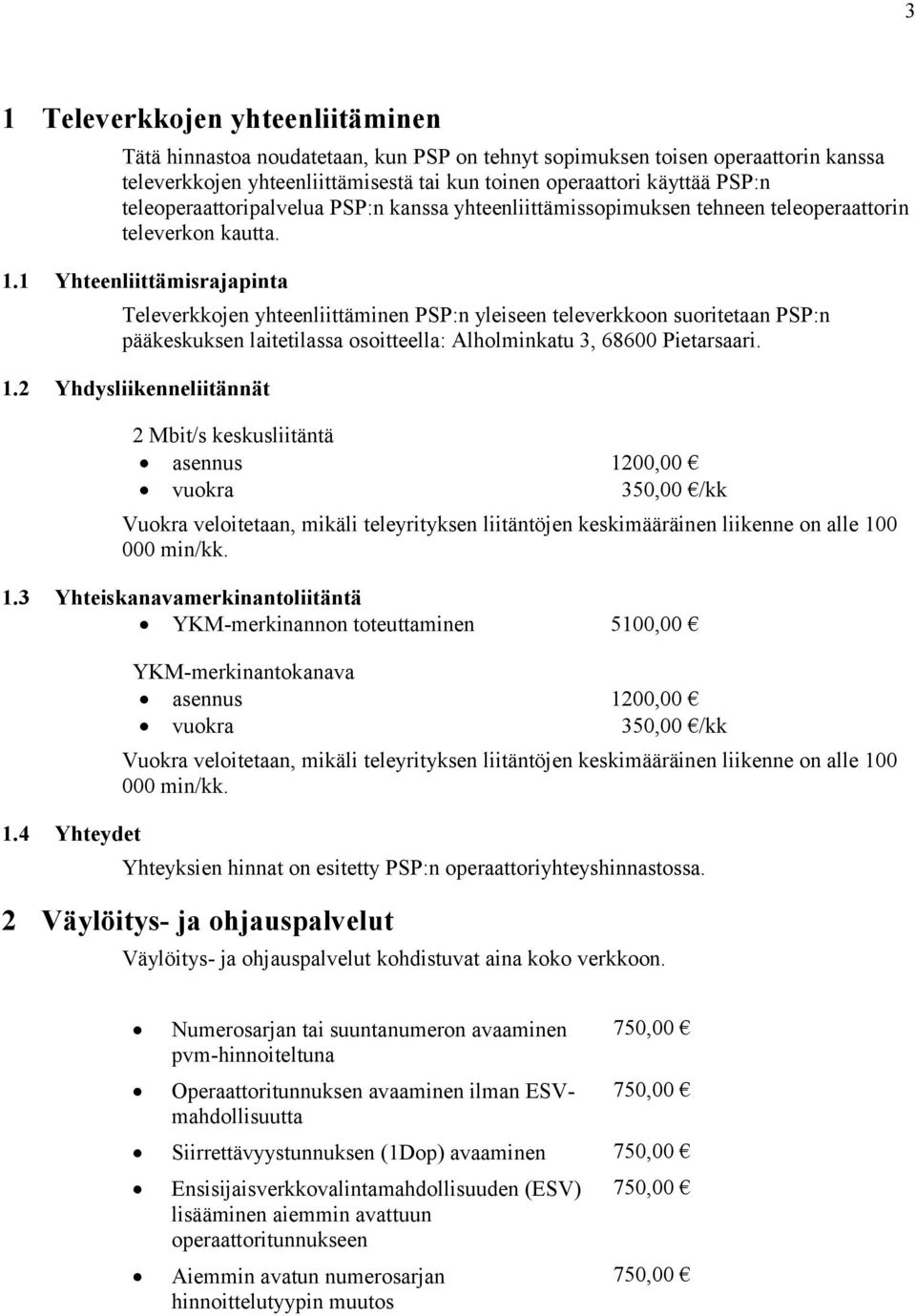 1 Yhteenliittämisrajapinta Televerkkojen yhteenliittäminen PSP:n yleiseen televerkkoon suoritetaan PSP:n pääkeskuksen laitetilassa osoitteella: Alholminkatu 3, 68600 Pietarsaari. 1.