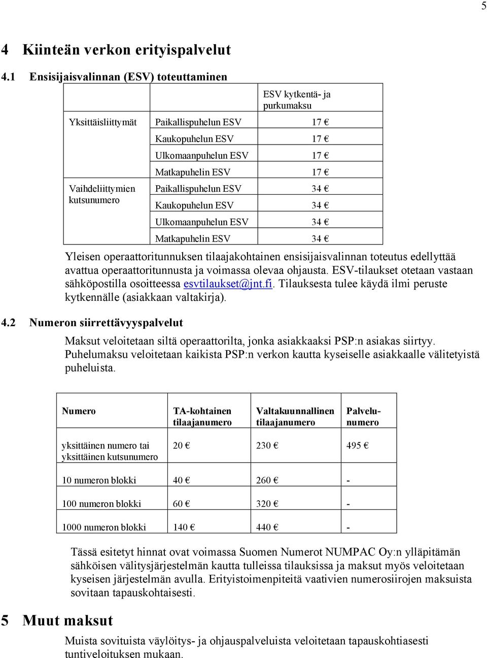 ESV 17 Paikallispuhelun ESV 34 Kaukopuhelun ESV 34 Ulkomaanpuhelun ESV 34 Matkapuhelin ESV 34 Yleisen operaattoritunnuksen tilaajakohtainen ensisijaisvalinnan toteutus edellyttää avattua