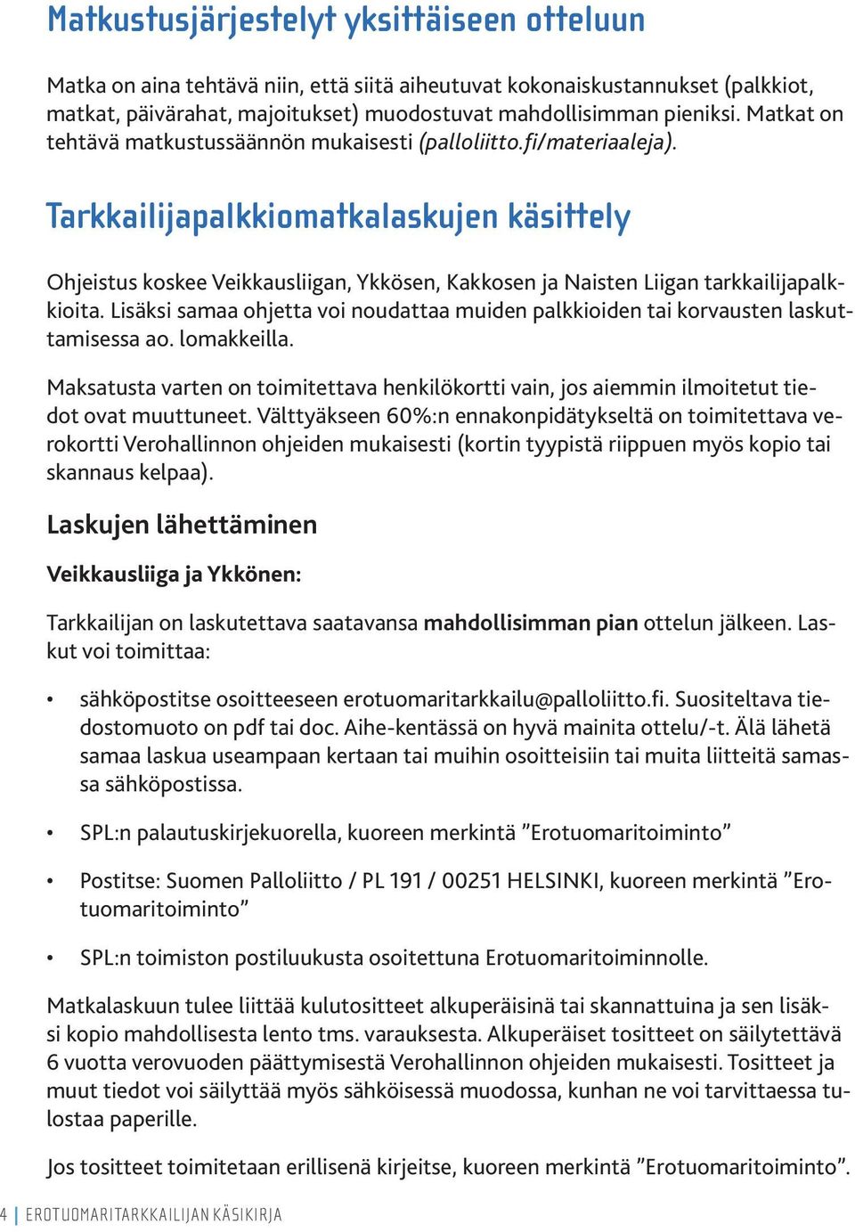 Tarkkailijapalkkiomatkalaskujen käsittely Ohjeistus koskee Veikkausliigan, Ykkösen, Kakkosen ja Naisten Liigan tarkkailijapalkkioita.