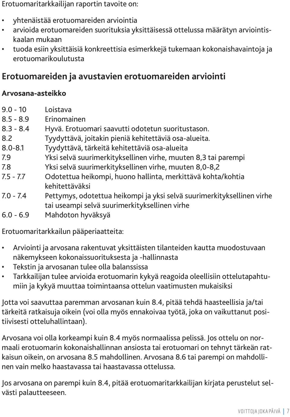 Erotuomari saavutti odotetun suoritustason. 8.2 Tyydyttävä, joitakin pieniä kehitettäviä osa-alueita. 8.0-8.1 Tyydyttävä, tärkeitä kehitettäviä osa-alueita 7.