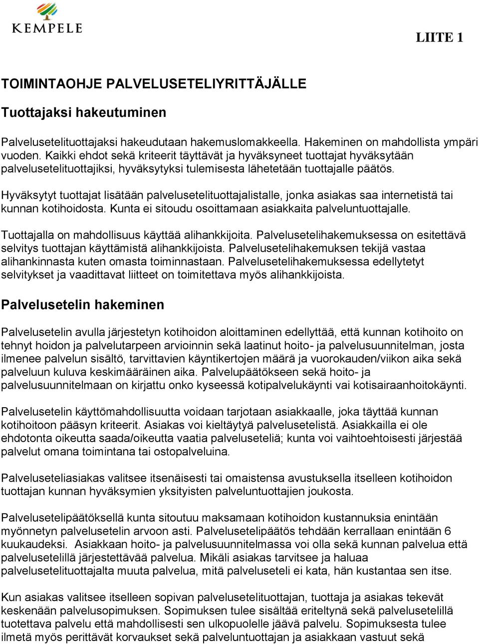 Hyväksytyt tuottajat lisätään palvelusetelituottajalistalle, jonka asiakas saa internetistä tai kunnan kotihoidosta. Kunta ei sitoudu osoittamaan asiakkaita palveluntuottajalle.