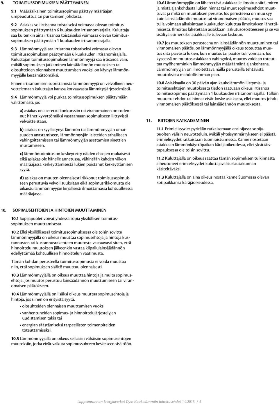 3 Lämmönmyyjä saa irtisanoa toistaiseksi voimassa olevan toimitus sopimuksen päättymään 6 kuukauden irtisanomisajalla.