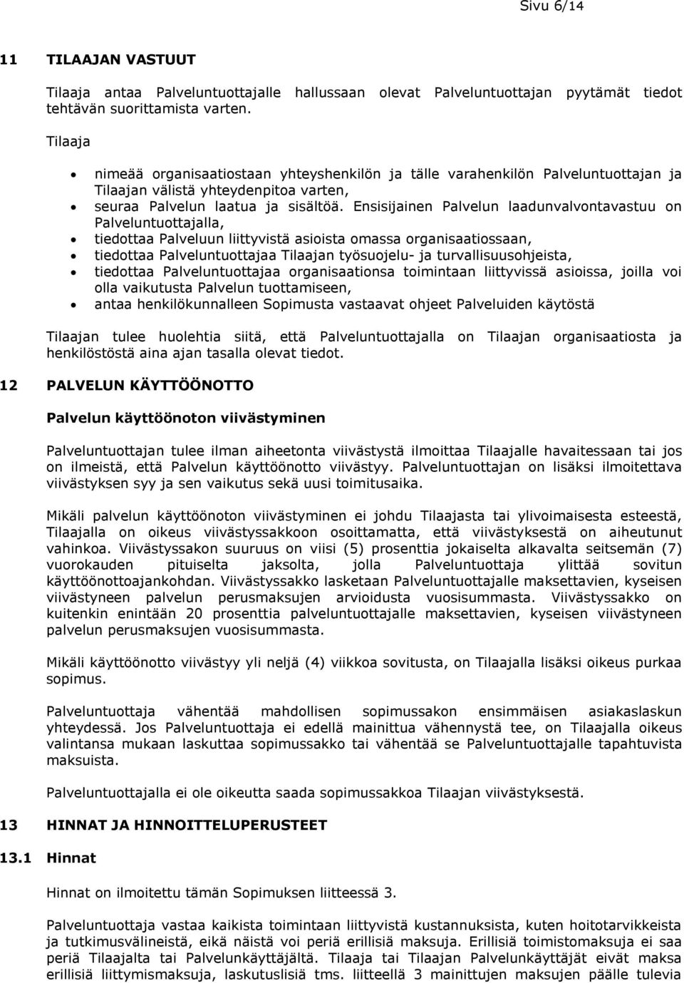Ensisijainen Palvelun laadunvalvontavastuu on Palveluntuottajalla, tiedottaa Palveluun liittyvistä asioista omassa organisaatiossaan, tiedottaa Palveluntuottajaa Tilaajan työsuojelu- ja