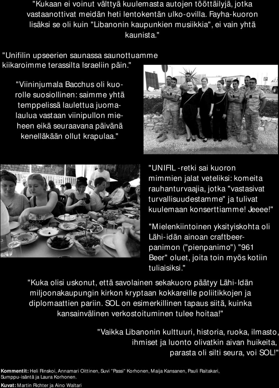 " "Viininjumala Bacchus oli kuorolle suosiollinen: saimme yhä emppelissä lauleua juomalaulua vasaan viinipullon mieheen eikä seuraavana päivänä kenelläkään ollu krapulaa.