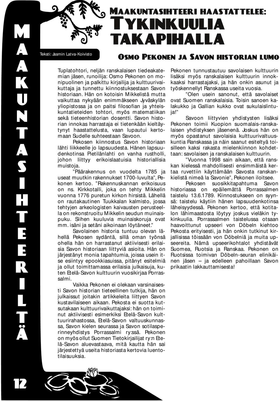 Hän on kooisin Mikkelisä mua vaikuaa nykyään enimmäkseen Jyväskylän yliopisossa ja on paisi filosofian ja yheiskunaieeiden ohori, myös maemaiikan sekä ieeenhisorian doseni.