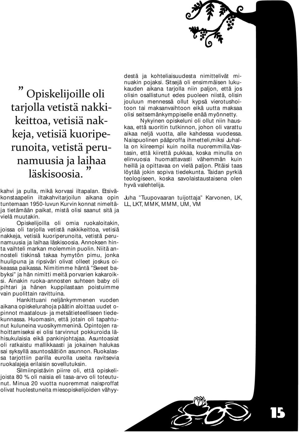 seisemänkymppiselle enää myönney. Nykyinen opiskeluni oli ollu niin hauskaa, eä suoriin ukinnon, johon oli varau aikaa neljä vuoa, alle kahdessa vuodessa.