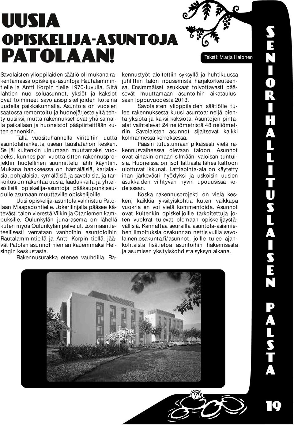 Asunoja on vuosien saaossa remonoiu ja huonejärjeselyiä ehy uusiksi, mua rakennukse ova yhä samalla paikallaan ja huoneiso pääpiireiään kuen ennenkin.