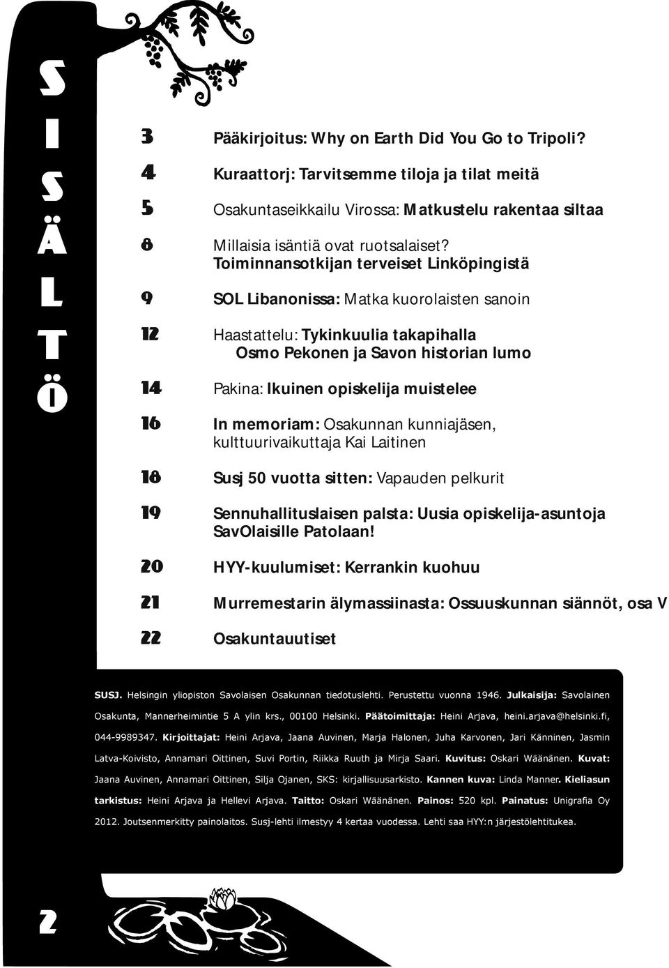 memoriam: Osakunnan kunniajäsen, kuluurivaikuaja Kai Laiinen 18 Susj 50 vuoa sien: Vapauden pelkuri 19 Sennuhalliuslaisen palsa: Uusia opiskelija-asunoja SavOlaisille Paolaan!